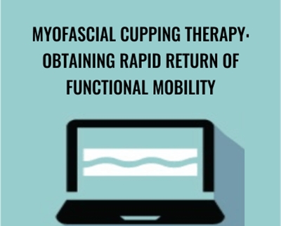 Myofascial Cupping Therapy: Obtaining Rapid Return of Functional Mobility - Theresa A. Schmidt
