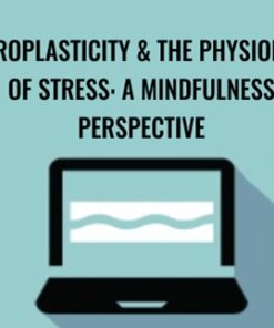 Neuroplasticity & the Physiology of Stress: A Mindfulness Perspective - Clyde Boiston