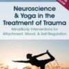 Neuroscience & Yoga in the Treatment of Trauma: Mind/Body Interventions for Attachment, Mood, & Self-Regulation - Irina Diyankova & Debra Premashakti Alvis