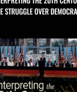 Interpreting the 20th Century: The Struggle Over Democracy - Pamela Radcliff