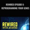 Rewired Episode 6: Reprogramming Your Genes - Joe Dispenza