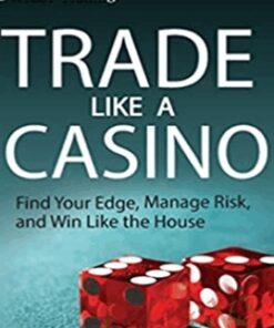 Trade Like a Casino: Find Your Edge, Manage Risk, and Win Like the House – Richard L. Weissman