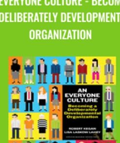An Everyone Culture - Becoming a Deliberately Developmental Organization - Robert Kegan and Lisa Laskow Lahey