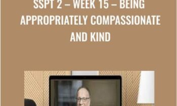 SSPT 2 – WEEK 15 – Being Appropriately Compassionate and Kind