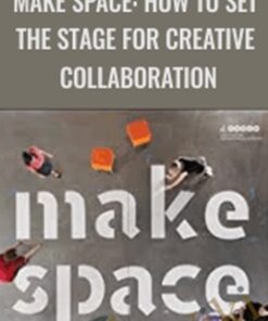 Make Space: How to Set the Stage for Creative Collaboration - Scott Doorley & Scott Witthoft