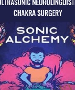Ultrasonic Neurolinguistic Chakra Surgery – Sonic Alchemy