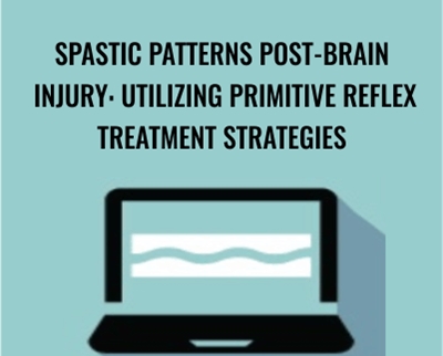Spastic Patterns Post-Brain Injury: Utilizing Primitive Reflex Treatment Strategies - Karen Pryor