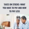 Taxes on Stocks: What You Have to Pay and How to Pay Less