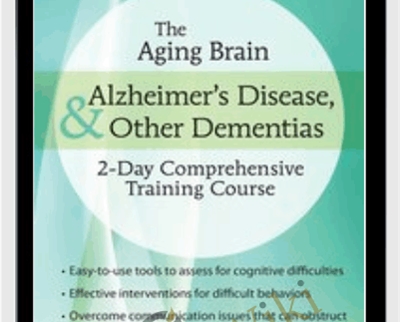 The Aging Brain: Alzheimer’s Disease & Other Dementias: 2-Day Comprehensive Training Course - Roy D. Steinberg