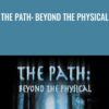 The Path: Beyond the Physical