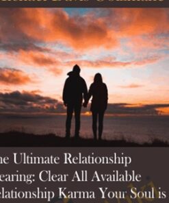 The Ultimate Relationship Clearing: Clear All Available Relationship Karma Your Soul is Ready to Clear in All Relationships You Have From All Lifetimes