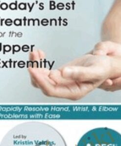 Today's Best Treatments for the Upper Extremity: Rapidly Resolve Hand, Wrist & Elbow Problems with Ease - Kristin Valdes
