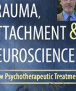 Trauma, Attachment & Neuroscience with Bessel van der Kolk, M.D.: Brain, Mind & Body in the Healing of Trauma - Bessel Van der Kolk