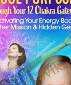 Unleash Your Soul Purpose Through Your 12 Chakra Gateways - Rhys Thomas