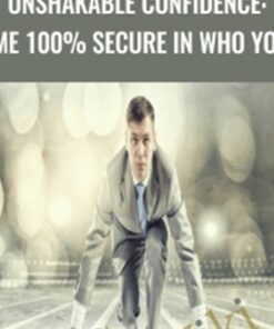 Unshakable Confidence: Become 100% Secure in Who You Are - Kain Ramsay