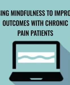 Using Mindfulness to Improve Outcomes with Chronic Pain Patients - Clyde Boiston