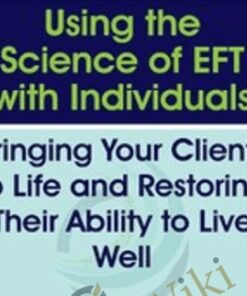 Using the Science of EFT with Individuals: Bringing Your Clients to Life and Restoring Their Ability to Live Well - Susan Johnson