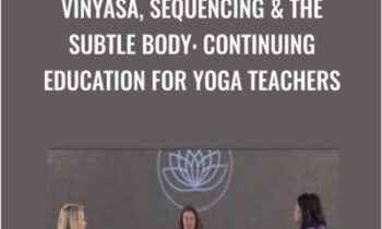 Vinyasa, Sequencing & The Subtle Body: Continuing Education for Yoga Teachers - Alanna Kaivalya