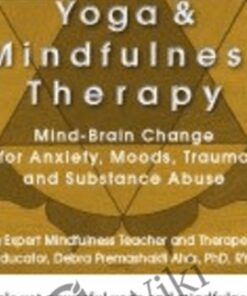 Yoga and Mindfulness: Mind-Brain Change for Anxiety, Moods, Trauma and Substance Abuse - Debra Premashakti Alvis