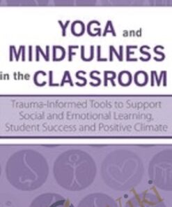 Yoga and Mindfulness in the Classroom: Trauma-Informed Tools to Support Social and Emotional Learning, Student Success and Positive Climate - Lisa Flynn