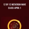 12 by 12 Metatron Wave Class-April 1