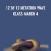 12 by 12 Metatron Wave Class-March 4