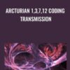 Arcturian 1,3,7,12 Coding Transmission