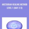 Arcturian Healing Method Level 1 (May 2/3)