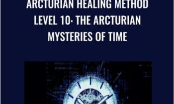 Arcturian Healing Method Level 10 - The Arcturian Mysteries of Time