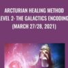 Arcturian Healing Method Level 2: the Galactics Encodings (March 27/28, 2021)