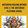 Arcturian Healing Method Level 3 - the Arcturian Platform (Oahu)