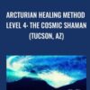 Arcturian Healing Method Level 4 - the Cosmic Shaman (Tucson, AZ)