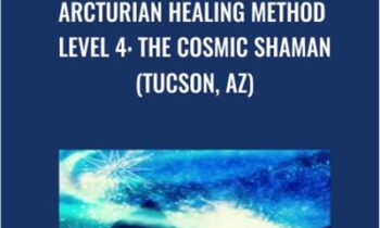 Arcturian Healing Method Level 4 - the Cosmic Shaman (Tucson, AZ)
