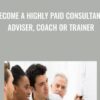 Become A Highly Paid Consultant, Adviser, Coach Or Trainer