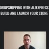 Dropshipping With Aliexpress Build And Launch Your Store