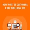 How To Get 50 Customers A Day With Local SEO - Steven Male