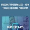 Product Masterclass - How to Build Digital Products