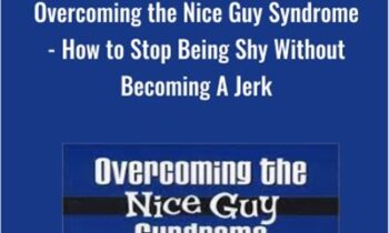Overcoming the Nice Guy Syndrome - How to Stop Being Shy Without Becoming A Jerk - Ron Louis &David Copeland