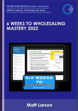 6 Weeks to Wholesaling Mastery 2022 - Matt Larson