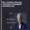 Bill Clinton Teaches Inclusive Leadership MasterClass - Bill Clinton