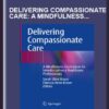 Delivering Compassionate Care: A Mindfulness Curriculum for Interdisciplinary Healthcare Professionals - Sarah Ellen Braun, Patricia Anne Kinser (Eds)