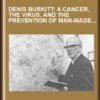 Denis Burkitt: A Cancer, the Virus, and the Prevention of Man-Made Diseases - John H Cummings