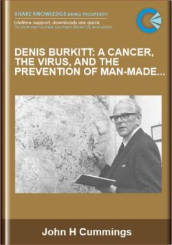 Denis Burkitt: A Cancer, the Virus, and the Prevention of Man-Made Diseases - John H Cummings