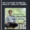 Dr. K's Guide to Mental Health - Healthy Gamer