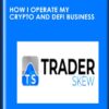 How I Operate my Crypto & DeFi Business - TraderSkew