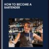 How To Become A Bartender - Start Bartending