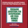 Persuasive Advertising for Entrepreneurs and Small Business Owners - William Winston, Jay P Granat