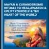 Mayan & Curanderismo Rituals to Heal,Awaken & Uplift Yourself & the Heart of the World - Grandmother Flordemayo