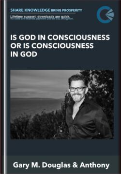 Is God in Consciousness Or is Consciousness in God - Gary M. Douglas & Anthony Mattis