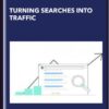 TURNING SEARCHES INTO TRAFFIC - Justin Borge